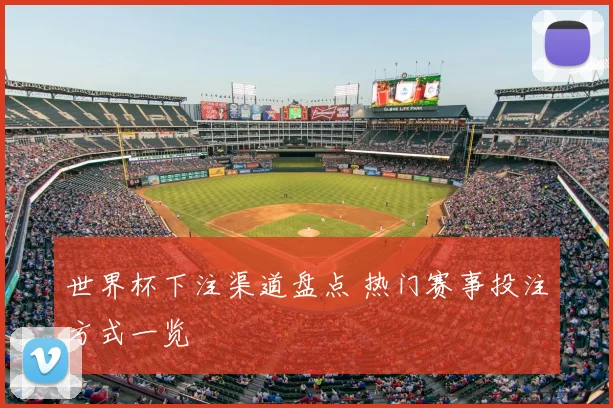 世界杯下注渠道盘点 热门赛事投注方式一览